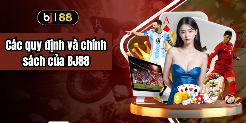 Các quy định và chính sách của BJ88.