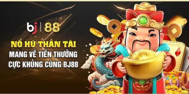 Tổng quan về Nổ Hũ Thần Tài BJ88