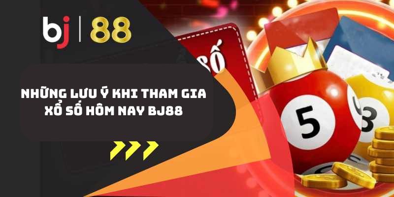 Những Lưu Ý Khi Tham Gia Xổ Số Hôm Nay BJ88