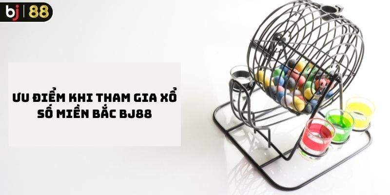 Ưu điểm khi tham gia xổ số miền Bắc BJ88