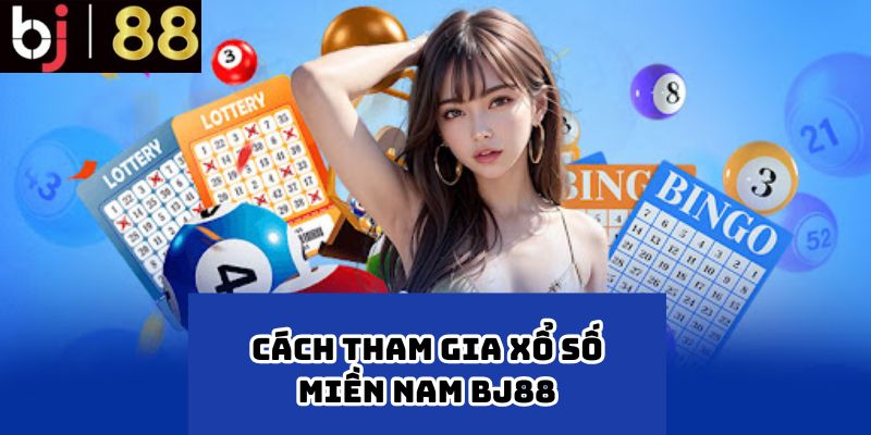 Cách tham gia Xổ số miền nam BJ88